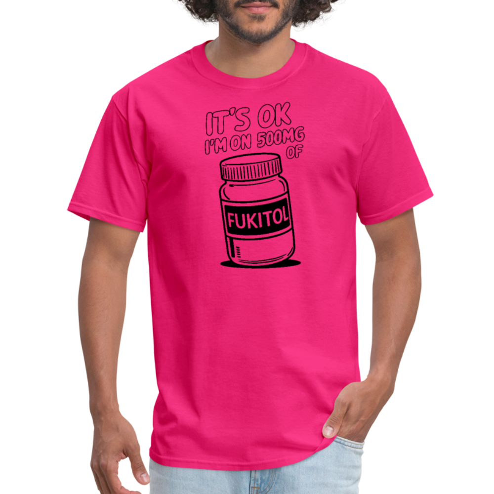 It's Ok I'm On 500mg of Fukitol T-Shirt - fuchsia