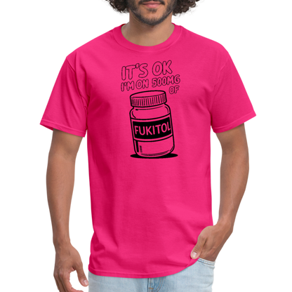 It's Ok I'm On 500mg of Fukitol T-Shirt - fuchsia