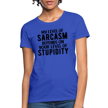 My Level of Sarcasm Depends on You Level of Stupidity Women's Contoured T-Shirt - royal blue