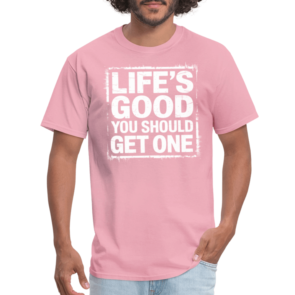 Life's Good You Should Get One T-Shirt - pink