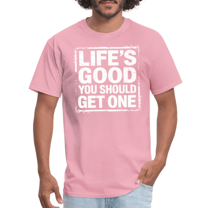 Life's Good You Should Get One T-Shirt - pink