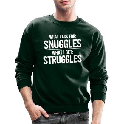 What I Ask For: Snuggles, What I Get: Struggles Sweatshirt - forest green