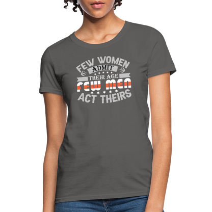 Few Women Admit Their Age, Few Men Act Theirs Women's Contoured T-Shirt - charcoal