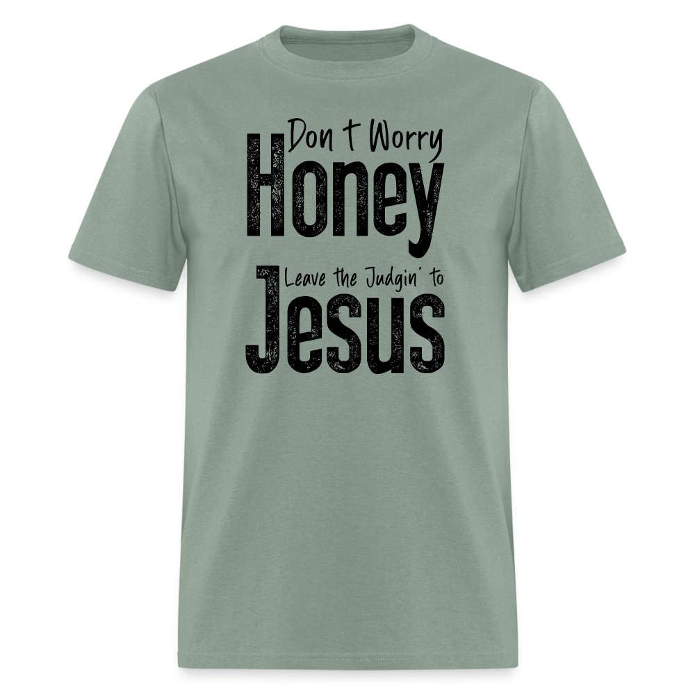 Don't Worry Honey Leave the Judgin' to Jesus T-Shirt - sage