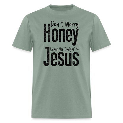 Don't Worry Honey Leave the Judgin' to Jesus T-Shirt - sage