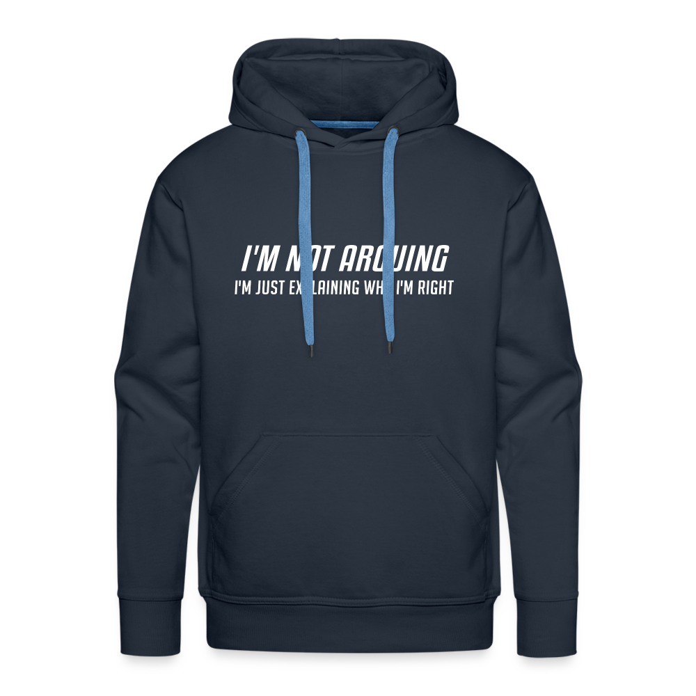 I'm Not Arguing I'm Just Explaining Why I'm Right Men’s Premium Hoodie - navy