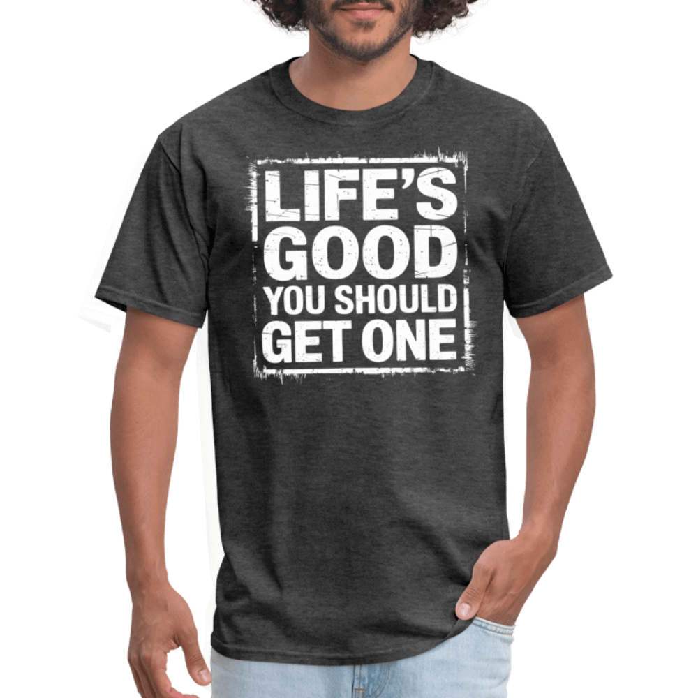 Life's Good You Should Get One T-Shirt - heather black