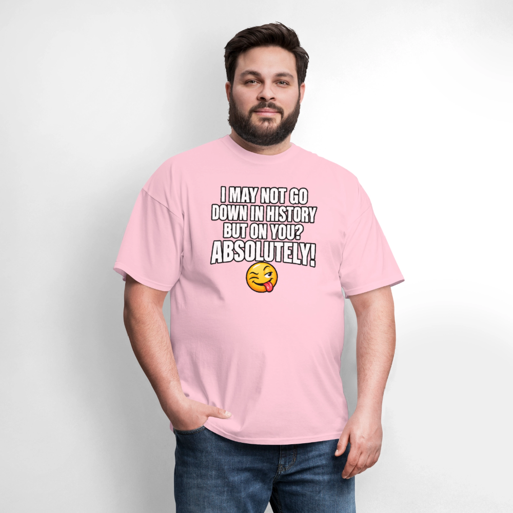 I May Not Go Down in History But On You Definitely T-Shirt Color: Blue Dusk