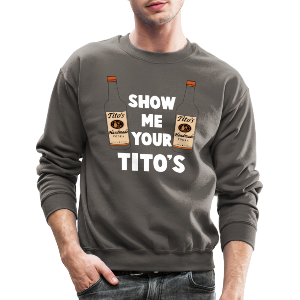 Show Me Your Tito's (Funny Vodka Humor) Sweatshirt - asphalt gray