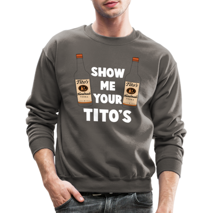 Show Me Your Tito's (Funny Vodka Humor) Sweatshirt - asphalt gray