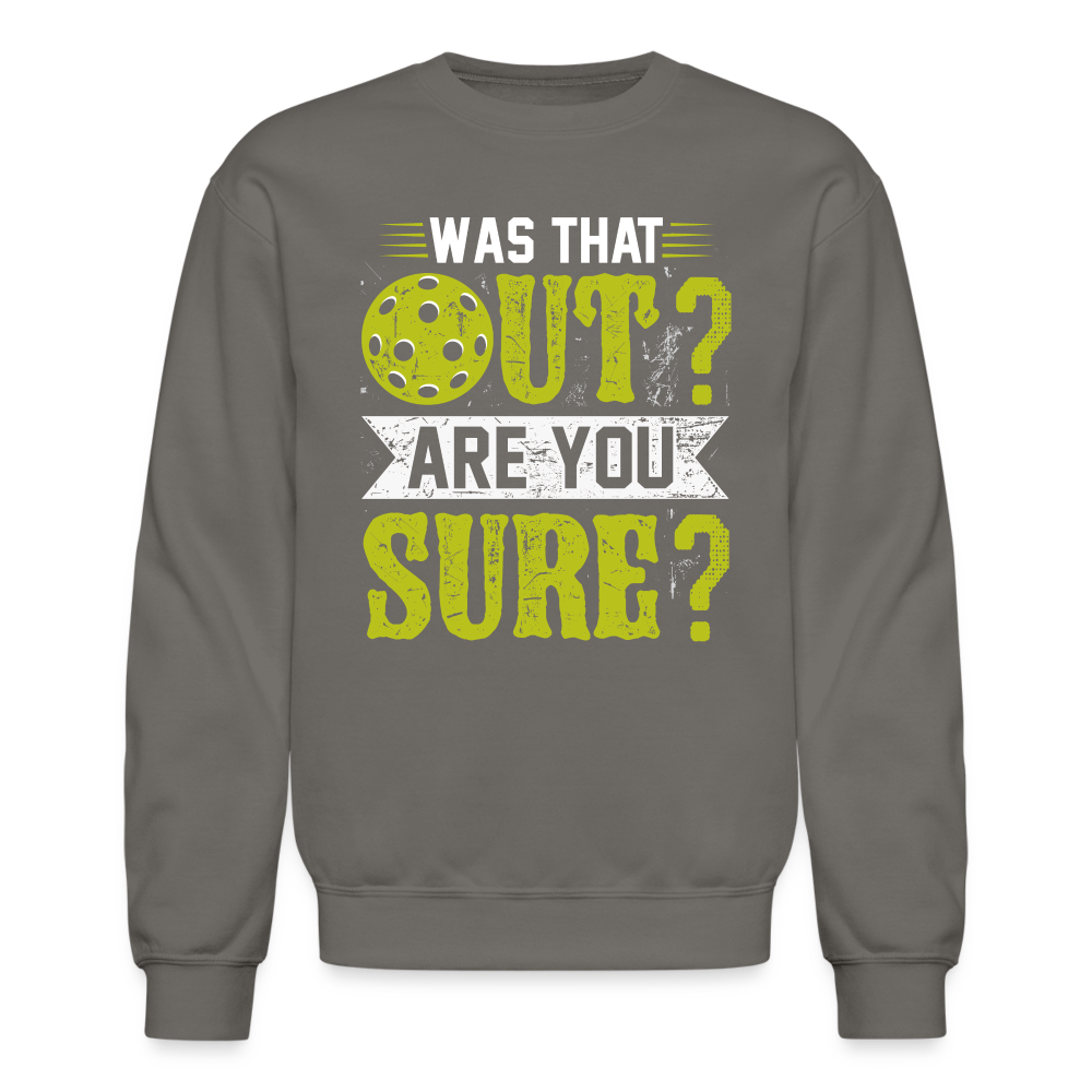 Was That Out? Are You Sure? (Pickleball Humor) Sweatshirt - asphalt gray