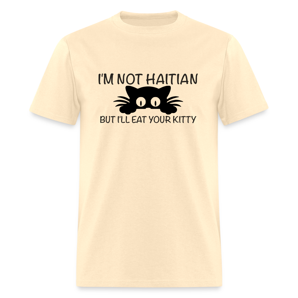 I'm Not Haitian But I'll Eat Your Kitty T-Shirt - natural