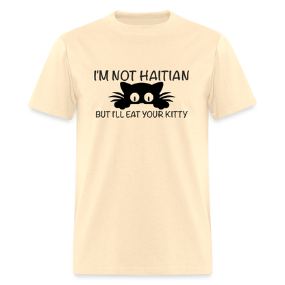 I'm Not Haitian But I'll Eat Your Kitty T-Shirt - natural