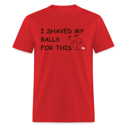 I Shaved My Balls For This (Funny Adult Humor) T-Shirt - red