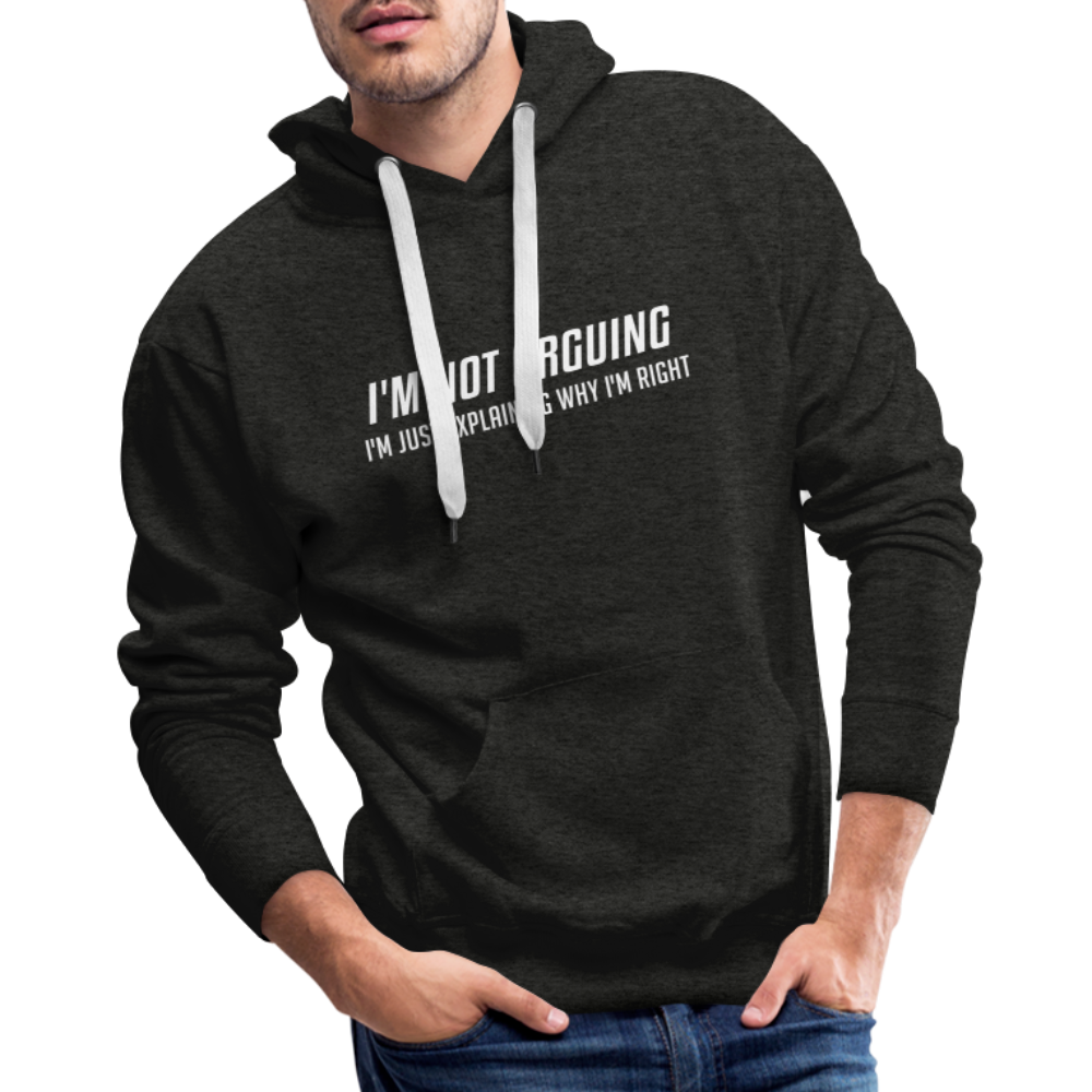 I'm Not Arguing I'm Just Explaining Why I'm Right Men’s Premium Hoodie - charcoal grey