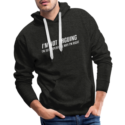 I'm Not Arguing I'm Just Explaining Why I'm Right Men’s Premium Hoodie - charcoal grey