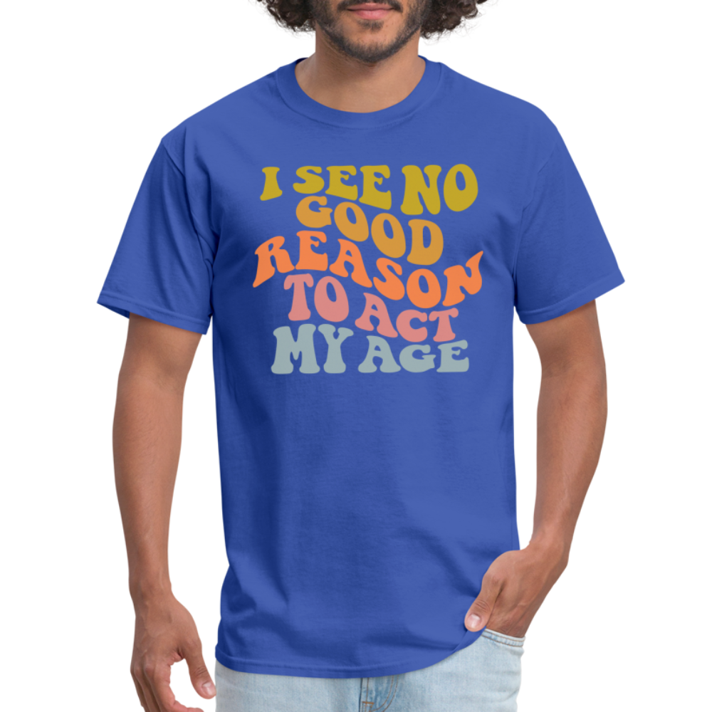 I See No Good Reason To Act My Age Graphic Tee Shirt - royal blue