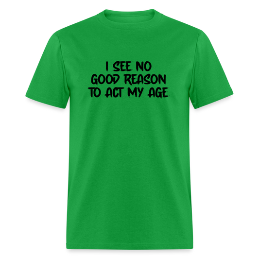 I See No Good Reason To Act My Age T-Shirt - bright green