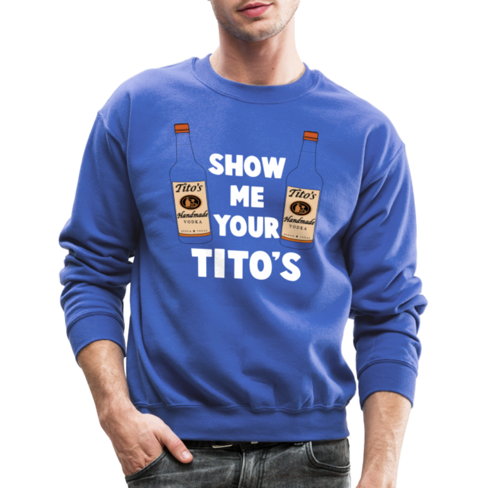 Show Me Your Tito's (Funny Vodka Humor) Sweatshirt - royal blue