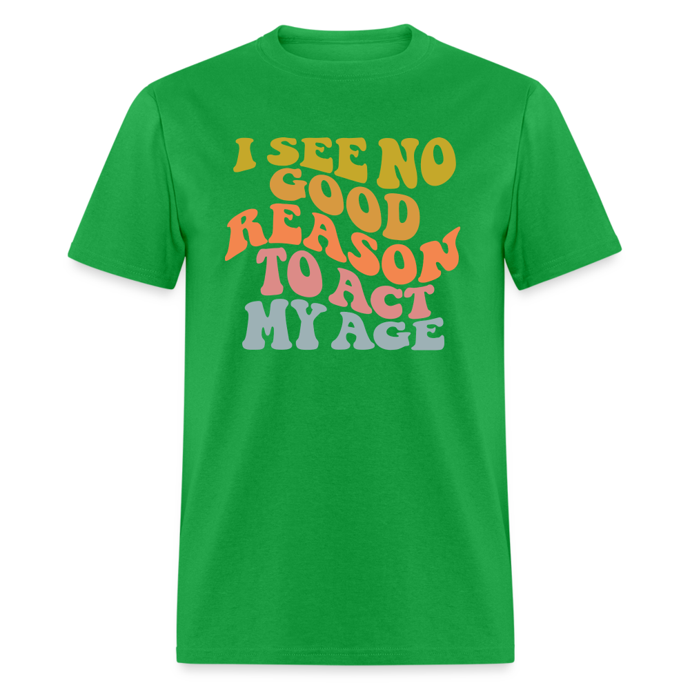 I See No Good Reason To Act My Age Graphic Tee Shirt - bright green