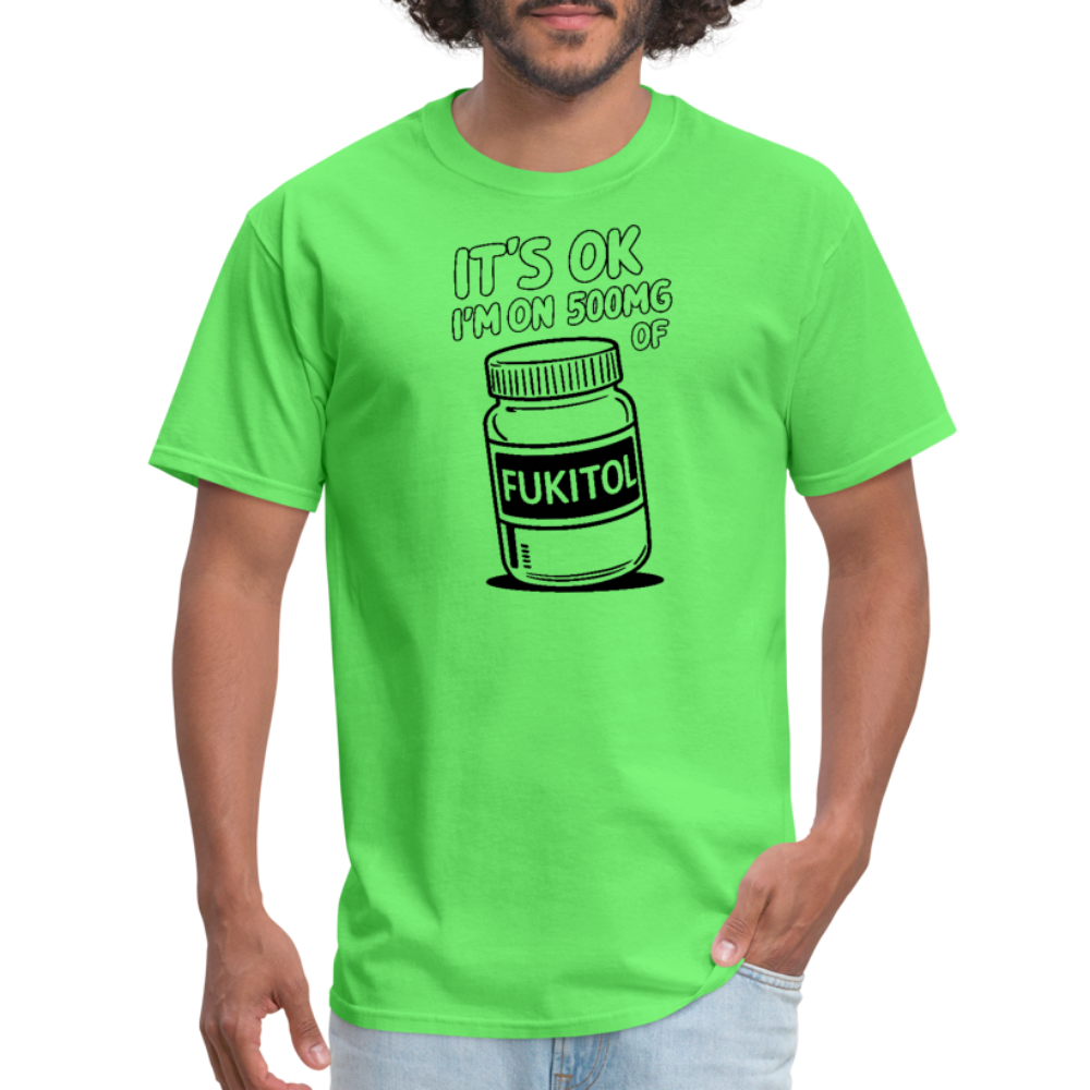 It's Ok I'm On 500mg of Fukitol T-Shirt - kiwi