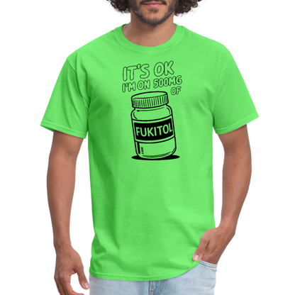 It's Ok I'm On 500mg of Fukitol T-Shirt - kiwi