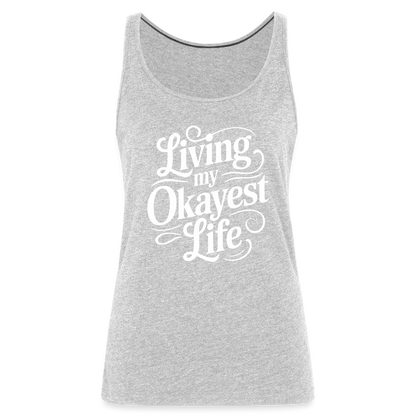 Living My Okayest Life Women’s Premium Tank Top - heather gray