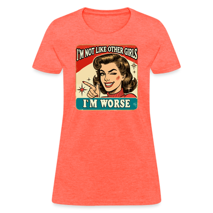 I'm Not Like Other Girls I'm Worse Women's T-Shirt - heather coral