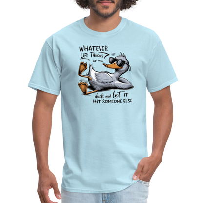 Whatever Life Throws At You, Duck Let It Hit Someone Else T-Shirt - powder blue