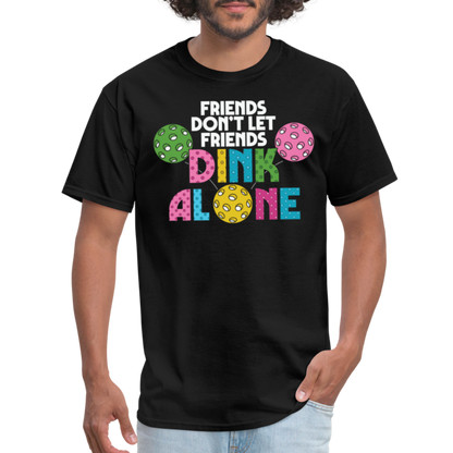 Friends Don't Let Friends Dink Alone (Pickleball) T-Shirt - black