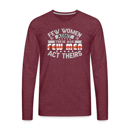 Few Women Admit Their Age, Few Men Act Theirs Men's Premium Long Sleeve T-Shirt - heather burgundy