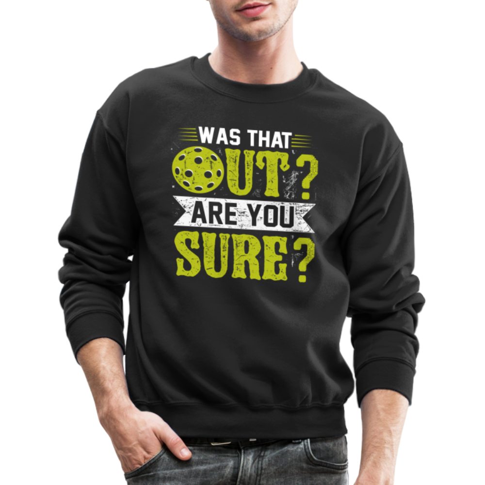 Was That Out? Are You Sure? (Pickleball Humor) Sweatshirt - black