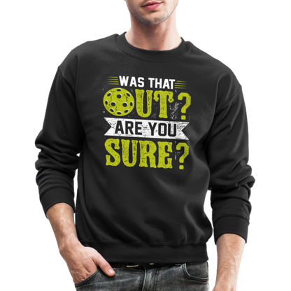 Was That Out? Are You Sure? (Pickleball Humor) Sweatshirt - black