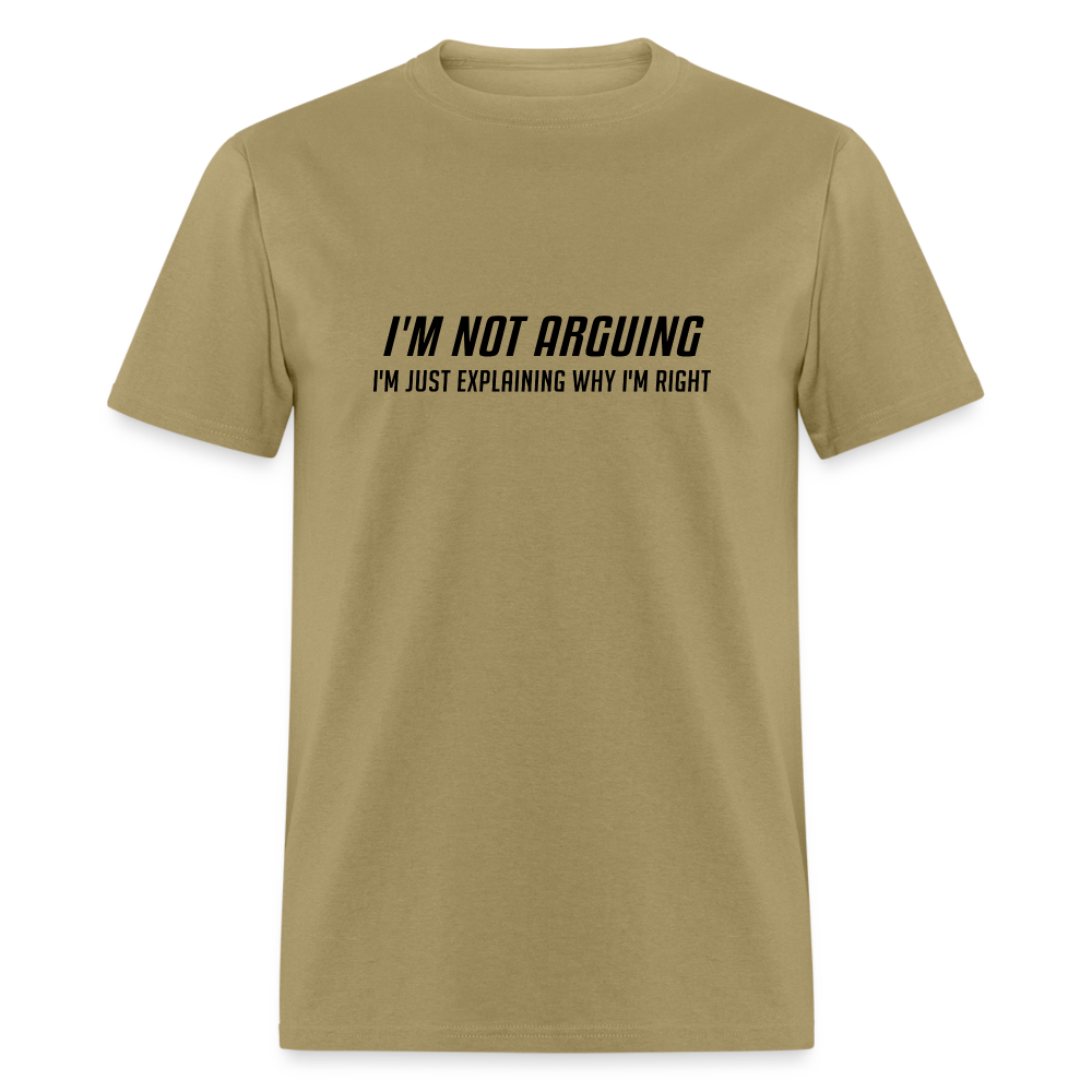 I'm Not Arguing I'm Just Explaining Why I'm Right T-Shirt - khaki