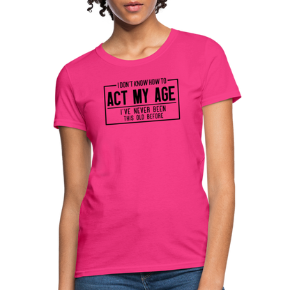 I Don't Know How To Act My Age Women's T-Shirt - fuchsia