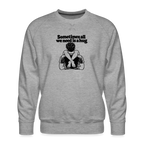 Sometimes All We Need Is a Hug Men’s Premium Sweatshirt