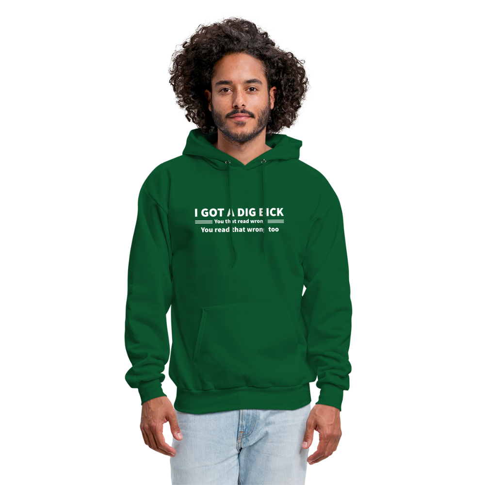 I Got a Dig Bick (You That Read Wrong) Hoodie - forest green