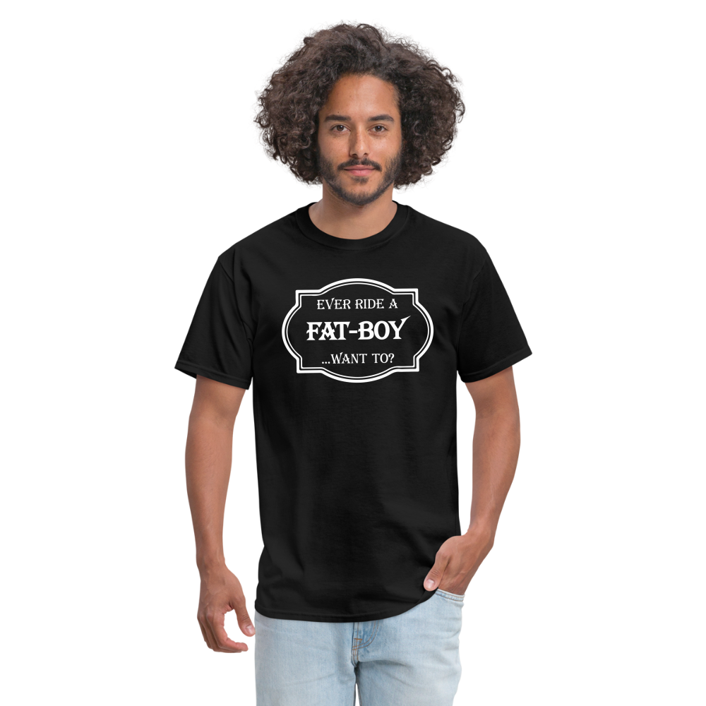 Ever Ride a Fat Boy Want to? Motorcycle T-Shirt - black