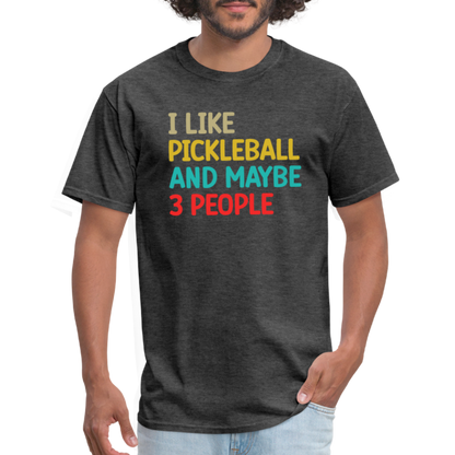 I Like Pickleball and Maybe 3 People T-Shirt - heather black