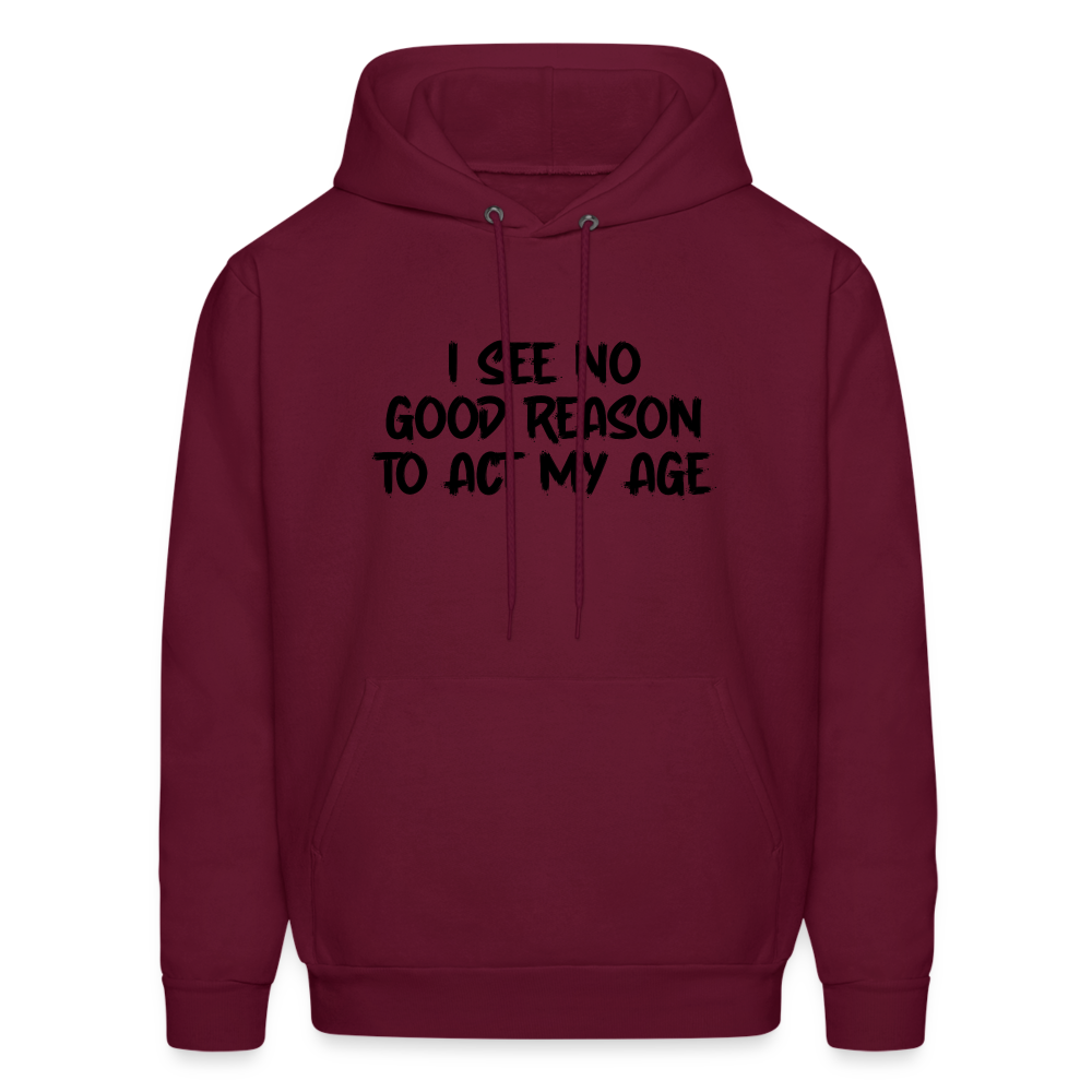 I See No Good Reason To Act My Age Hoodie - burgundy