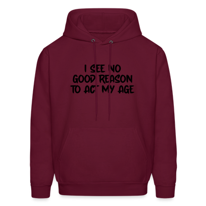 I See No Good Reason To Act My Age Hoodie - burgundy