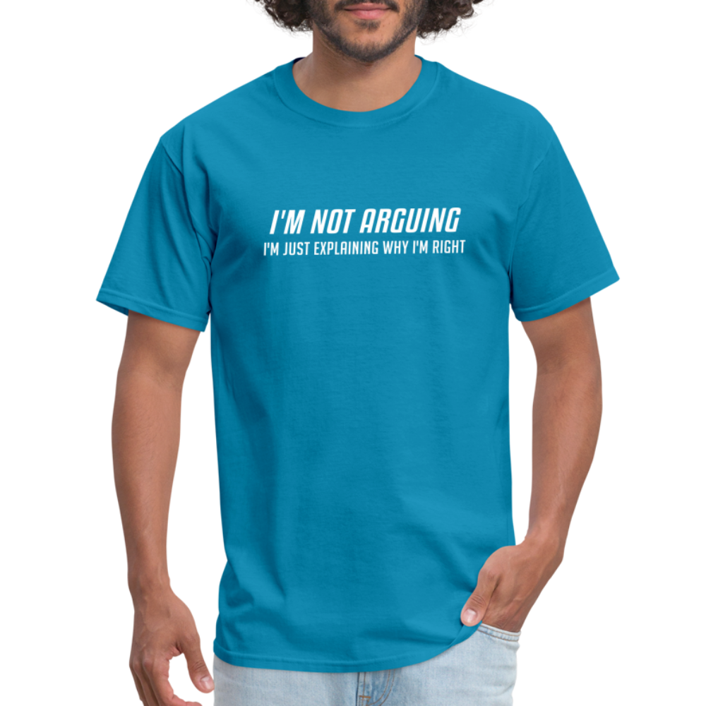 I'm Not Arguing I'm Just Explaining Why I'm Right T-Shirt - turquoise