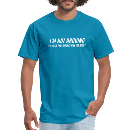 I'm Not Arguing I'm Just Explaining Why I'm Right T-Shirt - turquoise