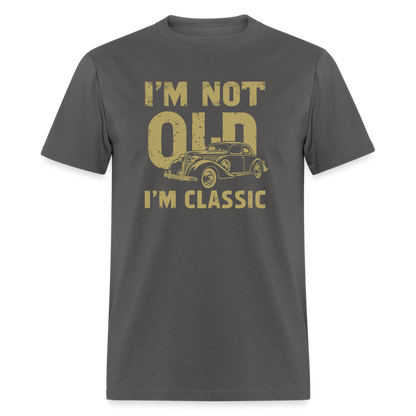 I'm Not Old I'M Classic T-Shirt - charcoal