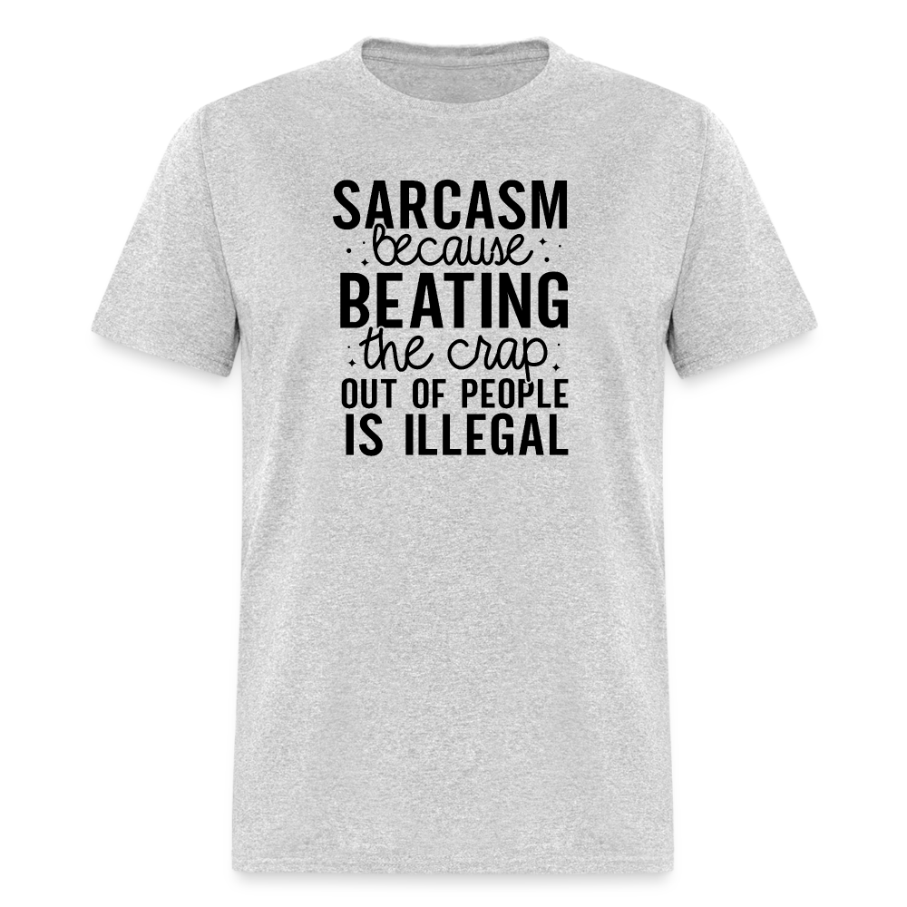 Sarcasm Because Beating People Is Illegal T-Shirt - heather gray