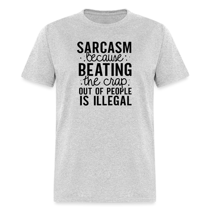 Sarcasm Because Beating People Is Illegal T-Shirt - heather gray