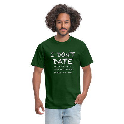 I Don't Date, I Foster Home T-Shirt (Funny Dating Humor) - forest green