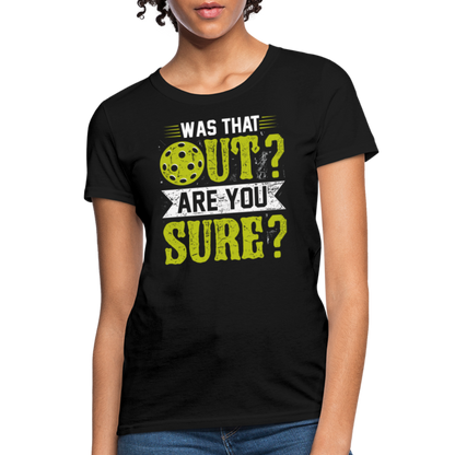 Was That Out? Are You Sure? (Pickleball Humor) Women's Contoured T-Shirt - black