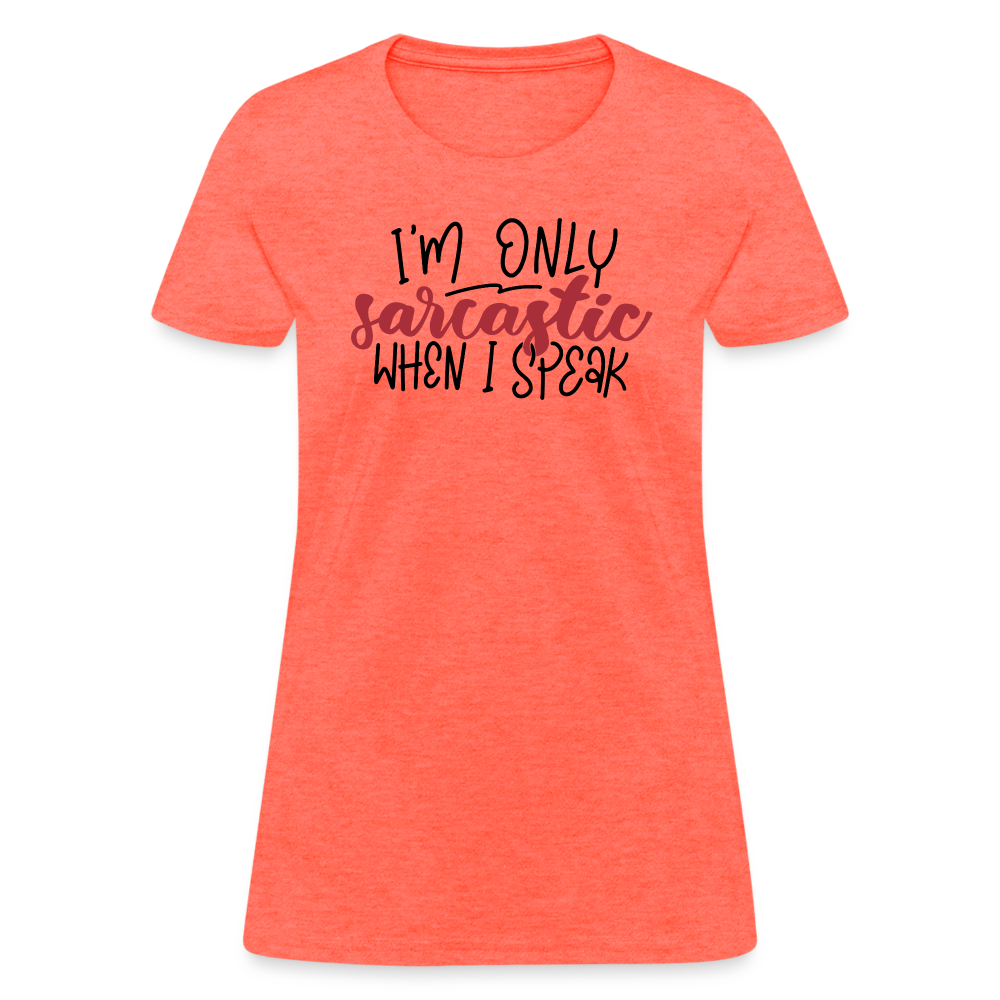 I'm Only Sarcastic When I Speak Women's Contoured T-Shirt - heather coral