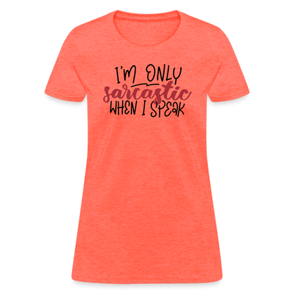 I'm Only Sarcastic When I Speak Women's Contoured T-Shirt - heather coral